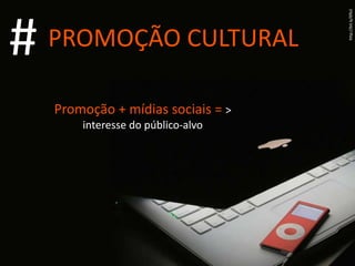 # PROMOÇÃO CULTURAL http://bit.ly/6fksl Promoção + mídias sociais =  > interesse do público-alvo 