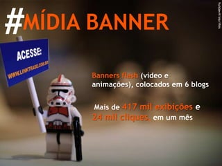 MÍDIA BANNER # Banners flash  (vídeo e animações) , colocados em 6 blogs Mais de  417 mil exibições  e  24 mil cliques ,  em um mês http://bit.ly/4lOUYq 