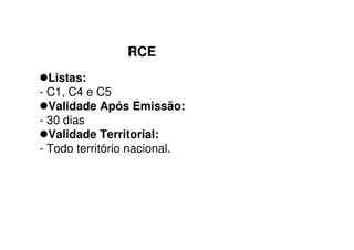 RCE
Listas:
- C1, C4 e C5
Validade Após Emissão:
- 30 dias
Validade Territorial:
- Todo território nacional.
 