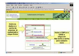 Insira os
dados e a
senha da
empresa já
cadastrada e
clique Entrar
Insira o CNPJ e o
CNAE e
clique em
Não tenho a senha
para cadastro
novo
 