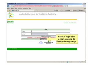 Fazer o login com
e-mail e senha do
Gestor de segurança.
 