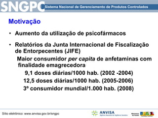 Motivação Aumento da utilização de psicofármacos Relatórios da Junta Internacional de Fiscalização de Entorpecentes (JIFE) Maior consumidor  per capita  de anfetaminas com finalidade emagrecedora   9,1 doses diárias/1000 hab. (2002 -2004)  12,5 doses diárias/1000 hab. (2005-2006) 3º consumidor mundial/1.000 hab. (2008) 