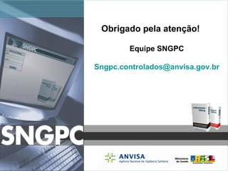 Obrigado pela atenção!   Equipe SNGPC [email_address] 