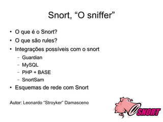 Snort, “O sniffer” ,[object Object],[object Object],[object Object],[object Object],[object Object],[object Object],[object Object],[object Object],[object Object]