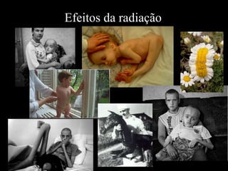 Efeitos da radiação
 