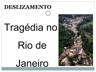 DESLIZAMENTO
Tragédia no
Rio de
Janeiro
 