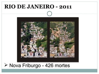  Nova Friburgo - 426 mortes
RIO DE JANEIRO - 2011
 