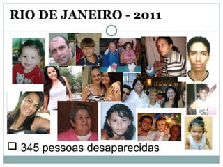  345 pessoas desaparecidas
RIO DE JANEIRO - 2011
 