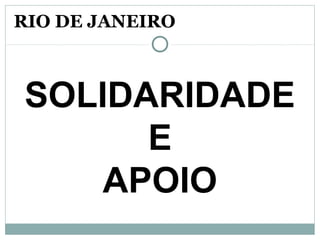 RIO DE JANEIRO
SOLIDARIDADE
E
APOIO
 