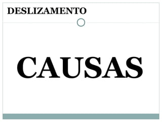 CAUSAS
DESLIZAMENTO
 