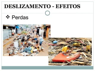 DESLIZAMENTO - EFEITOS
 Perdas
 