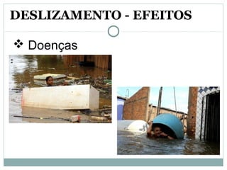  Doenças
DESLIZAMENTO - EFEITOS
 