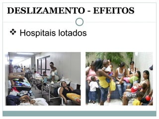  Hospitais lotados
DESLIZAMENTO - EFEITOS
 
