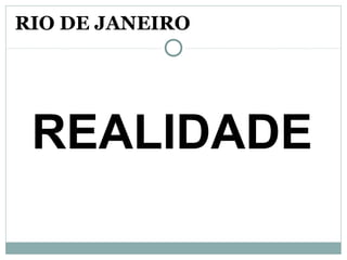 REALIDADE
RIO DE JANEIRO
 
