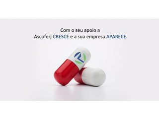 Com o seu apoio a
Ascoferj CRESCE e a sua empresa APARECE.
 