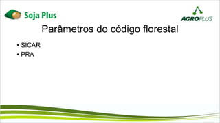 Parâmetros do código florestal
• SICAR
• PRA
 