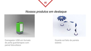 “
Nossos produtos em destaque
Carregador USB em formato
de porta guardanapos com
painel fotovoltaico
Guarda sol feito de painéis
solares
 