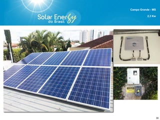 2011
SEDE:
Campo Grande
Laboratório de Pesquisa e
desenvolvimento de tecnologia solar
2012
SEDE: Engenharia
Campo Grande
LOCALIZAÇÃO
Estamos localizados no Sul do país na Cidade de Curitiba, cidade conhecida por
propagar iniciativas verdes e sustentáveis para todo país.
Nosso centro de pesquisa e engenharia, esta localizado no Centro Oeste na cidade
de Campo Grande região com Sol abundante que oferece condições ideais de
pesquisa e desenvolvimento da tecnologia fotovoltaica.
Nos conectamos com todo País através de nossa Rede Autorizada e Colaboradores.
2013
SEDE: Comercial e Marketing
Curitiba
 