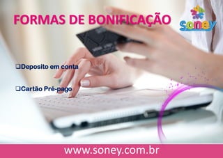 FORMAS DE BONIFICAÇÃO 
Deposito em conta 
Cartão Pré-pago  