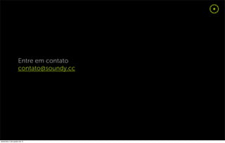Entre em contato
                       contato@soundy.cc




sexta-feira, 5 de outubro de 12
 