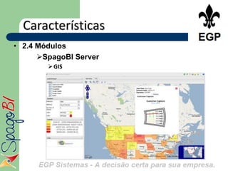 Características
• 2.4 Módulos
      SpagoBI Server
         GIS
 