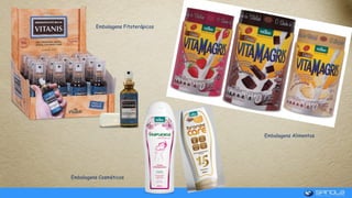 Embalagens Fitoterápicos
Embalagens Cosméticos
Embalagens Alimentos
 