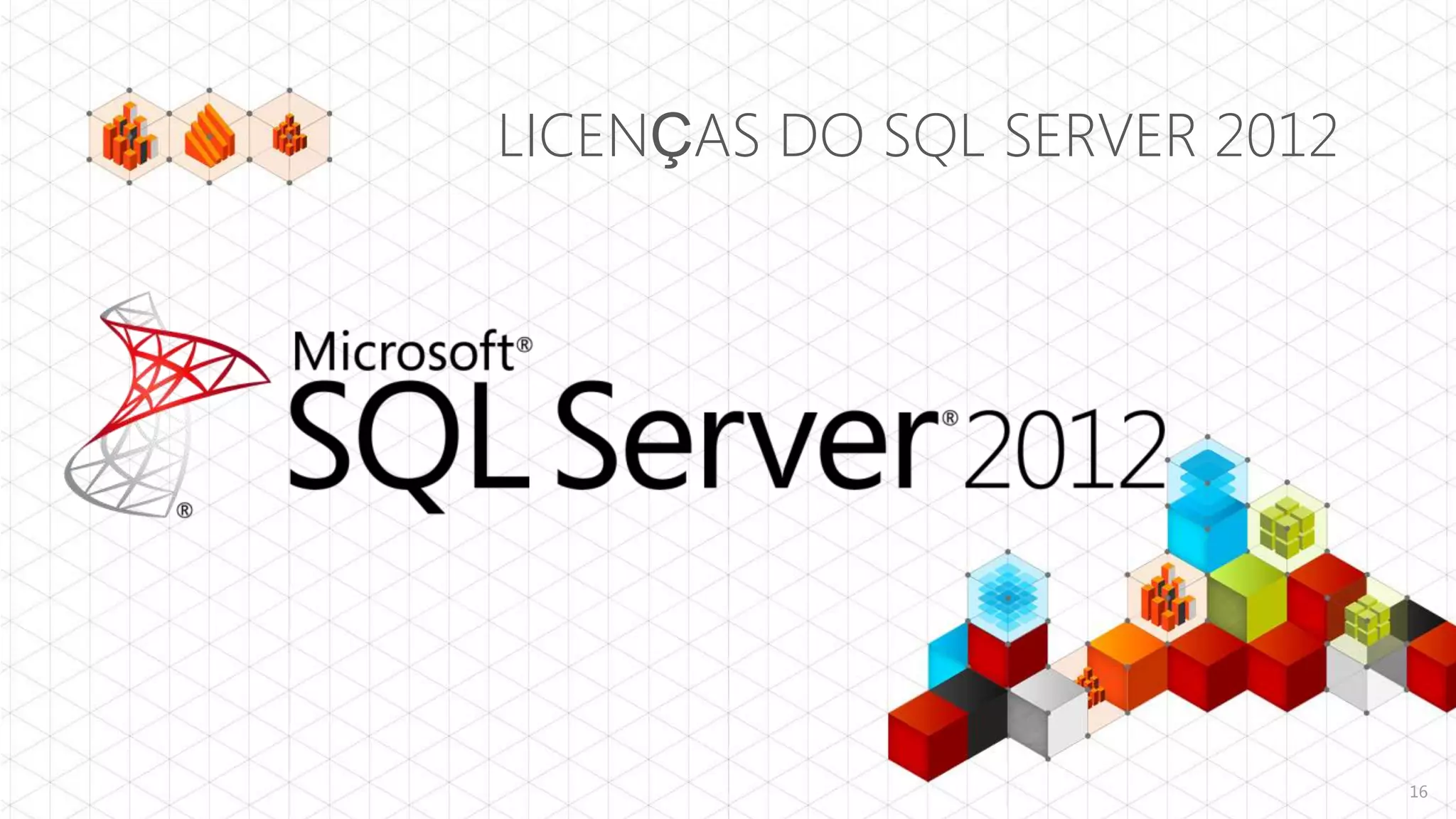 LICENÇAS DO SQL SERVER 2012




                              16
 