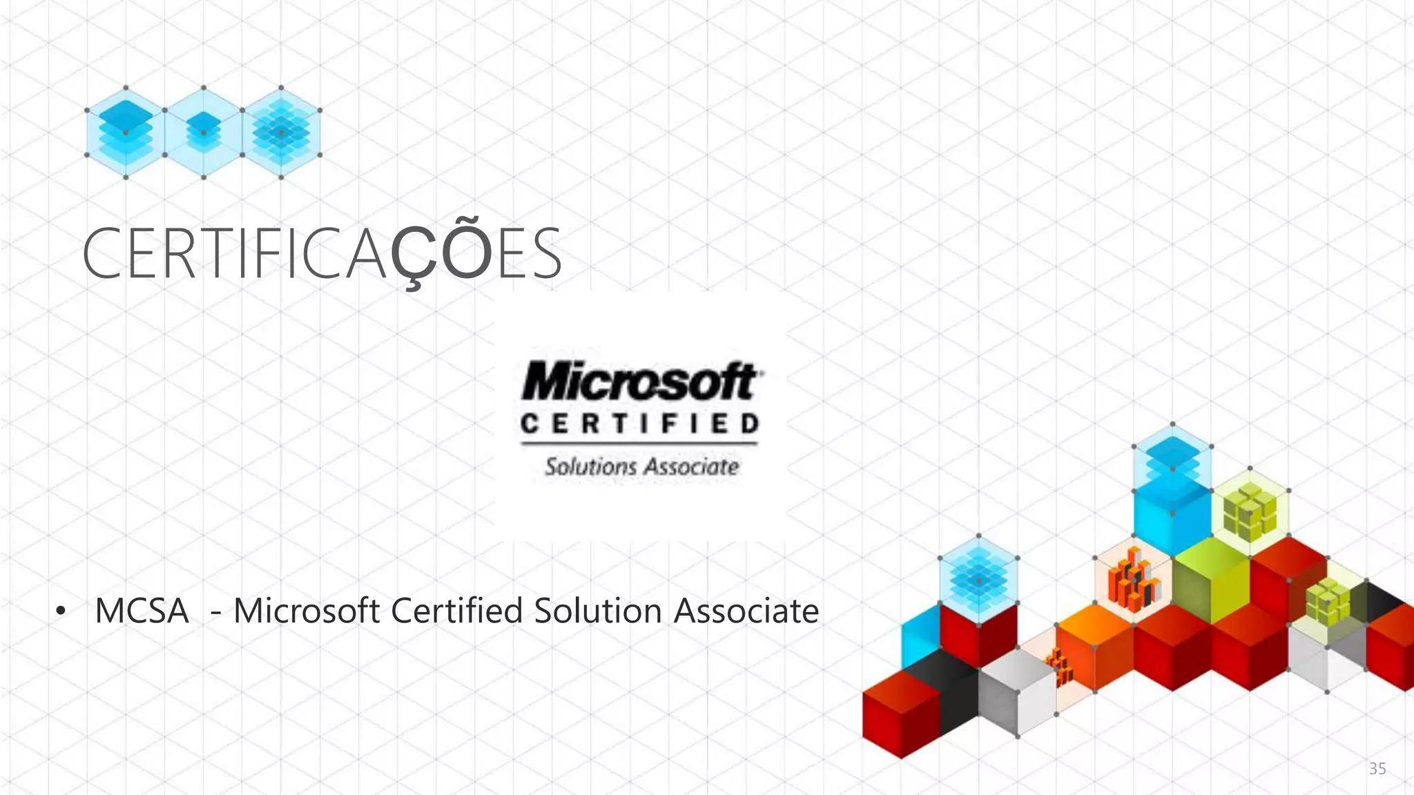 CERTIFICAÇÕES



• MCSA - Microsoft Certified Solution Associate



                                                  35
 