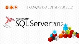 LICENÇAS DO SQL SERVER 2012




                              16
 