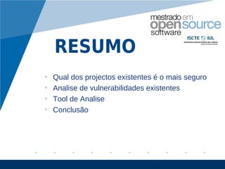 RESUMO
•   Qual dos projectos existentes é o mais seguro
•   Analise de vulnerabilidades existentes
•   Tool de Analise
•   Conclusão




                                             www.company.com
 