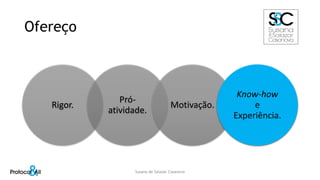 Ofereço
Rigor.
Pró-
atividade.
Motivação.
Know-how
e
Experiência.
Susana de Salazar Casanova
 