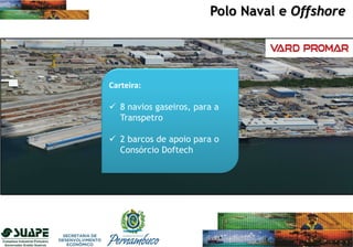 Polo Naval e Offshore
Carteira:
 8 navios gaseiros, para a
Transpetro
 2 barcos de apoio para o
Consórcio Doftech
 