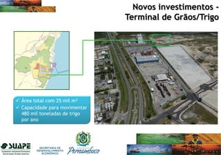 Novos investimentos -
Terminal de Grãos/Trigo
 Área total com 25 mil m²
 Capacidade para movimentar
480 mil toneladas de trigo
por ano
 