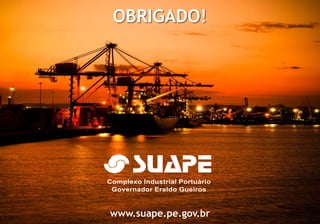 www.suape.pe.gov.br
OBRIGADO!
 