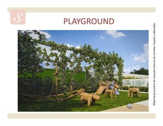 PLAYGROUND




Material provisório de consulta interna do corretor. Sujeito a alteração.
 