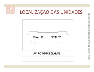 LOCALIZAÇÃO DAS UNIDADES




Material provisório de consulta interna do corretor. Sujeito a alteração.
 