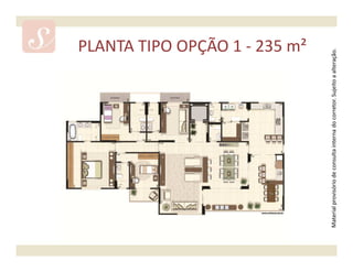 PLANTA TIPO OPÇÃO 1 - 235 m²




Material provisório de consulta interna do corretor. Sujeito a alteração.
 