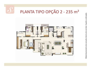 PLANTA TIPO OPÇÃO 2 - 235 m²




Material provisório de consulta interna do corretor. Sujeito a alteração.
 