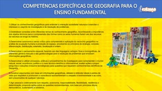 1.Utilizar os conhecimentos geográficos para entender a interação sociedade/ natureza e exercitar o
interesse e o espírito de investigação e de resolução de problemas.
2.Estabelecer conexões entre diferentes temas do conhecimento geográfico, reconhecendo a importância
dos objetos técnicos para a compreensão das formas como os seres humanos fazem uso dos recursos
da natureza ao longo da história.
3.Desenvolver autonomia e senso crítico para compreensão e aplicação do raciocínio geográfico na
análise da ocupação humana e produção do espaço, envolvendo os princípios de analogia, conexão,
diferenciação, distribuição, extensão, localização e ordem.
4.Desenvolver o pensamento espacial, fazendo uso das linguagens cartográ- ficas e iconográficas, de
diferentes gêneros textuais e das geotecnologias para a resolução de problemas que envolvam
informações geográficas.
5.Desenvolver e utilizar processos, práticas e procedimentos de investigação para compreender o mundo
natural, social, econômico, político e o meio técnico-científico e informacional, avaliar ações e propor
perguntas e soluções (inclusive tecnológicas) para questões que requerem conhecimentos científicos da
Geografia.
6.Construir argumentos com base em informações geográficas, debater e defender ideias e pontos de
vista que respeitem e promovam a consciência socioambiental e o respeito à biodiversidade e ao outro,
sem preconceitos de qualquer natureza.
7.Agir pessoal e coletivamente com respeito, autonomia, responsabilidade, flexibilidade, resiliência e
determinação, propondo ações sobre as questões socioambientais, com base em princípios éticos,
democráticos, sustentáveis e solidários.
 
