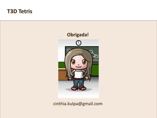 Obrigada!
cinthia.kulpa@gmail.com
T3D Tetris
 