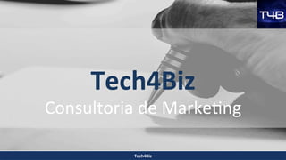 Tech4Biz	
Consultoria	de	Marke0ng	
Tech4Biz	
 