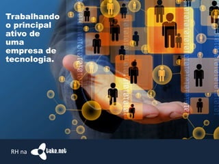 Trabalhando
o principal
ativo de
uma
empresa de
tecnologia.
RH na
 