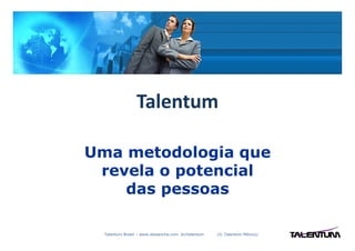 Para triunfar é preciso TALENTUM




                                                    Talentum

                                   Uma metodologia que
                                    revela o potencial
                                       das pessoas

                                     Talentum Brasil – www.deslanche.com .br/talentum   (© Talentum México)
 