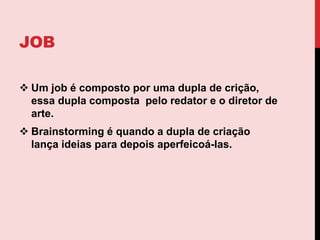 JobUm job écompostoporumadupla de crição, essaduplacompostapeloredator e o diretor de arte.