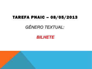 TAREFA PNAIC – 08/05/2013
GÊNERO TEXTUAL:
BILHETE
 