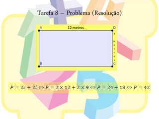 Tarefa 8 – Problema (Resolução)
           12 metros
                            9

                           m
                           e
                           t
                           r
                           o
                           s
 