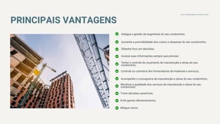 PRINCIPAIS VANTAGENS
Aumente a previsibilidade dos custos e despesas do seu condomínio;
Obtenha foco em decisões;
Acesse suas informações sempre que precisar;
Tenha o controle do orçamento de manutenção e obras do seu
condomínio;
Controle os contratos dos fornecedores de materiais e serviços;
Acompanhe o cronograma de manutenção e obras do seu condomínio;
Monitore a qualidade dos serviços de manutenção e obras do seu
condomínio;
Tome decisões assertivas;
Evite gastos desnecessários;
Mitigue riscos.
www.taskplangerenciamento.com
Delegue a gestão de engenharia do seu condomínio;
 