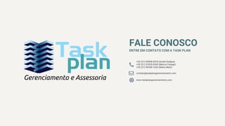 FALE CONOSCO
ENTRE EM CONTATO COM A TASK PLAN
+55 (21) 99908-0978 (André Dobbss)
+55 (21) 97035-0300 (Márcio Failage)
+55 (21) 98188-1626 (Mário Melo)
contato@taskplangerenciamento.com

www.taskplangerenciamento.com
 