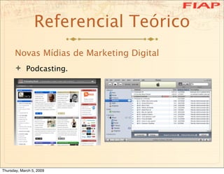 Referencial Teórico
      Novas Mídias de Marketing Digital
       Podcasting.




Thursday, March 5, 2009
 