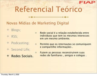 Referencial Teórico
      Novas Mídias de Marketing Digital
       Blogs;
                              Rede social é a r...